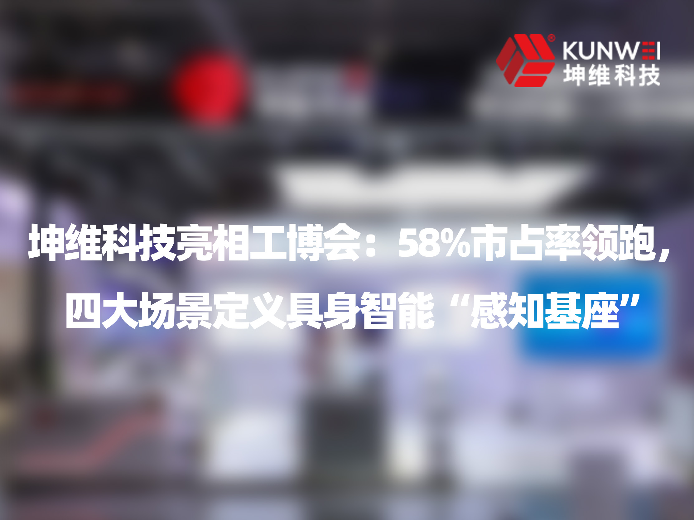 坤维科技亮相工博会：58%市占率领跑，四大场景定义具身智能“感知基座”